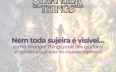 O que o “Mundo Invertido” de Stranger Things nos ensina sobre a limpeza energética de casas e pessoas